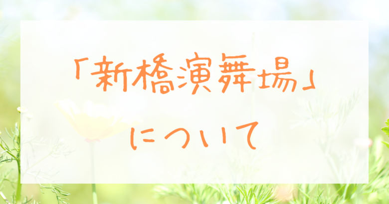 オタクの劇場考察 東京都 新橋演舞場 ひーちゃんの好きなものの見つけ方